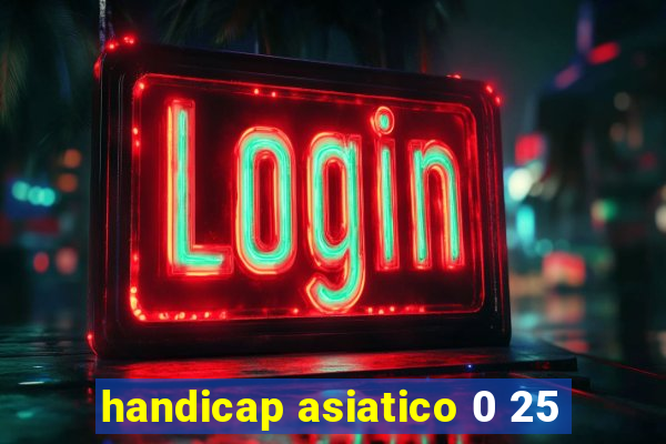 handicap asiatico 0 25